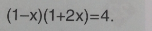 (1-x)(1+2x)=4.