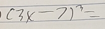 (3x-7)^3=