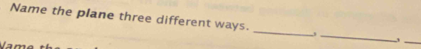 Name the plane three different ways. _3 _3_