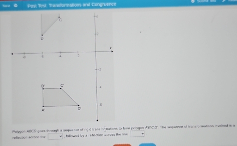 Post Test: Transformations and Congruence 
reflection across the □ followed by a reflection across the line □