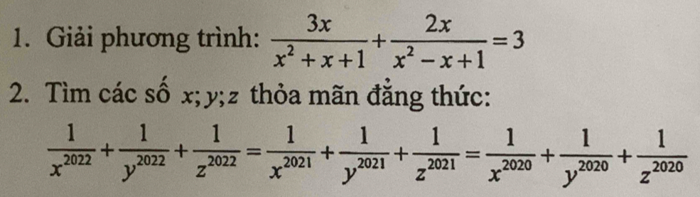 Giải phương trình:  3x/x^2+x+1 + 2x/x^2-x+1 =3
2. Tìm các số x; y; z thỏa mãn đẳng thức:
 1/x^(2022) + 1/y^(2022) + 1/z^(2022) = 1/x^(2021) + 1/y^(2021) + 1/z^(2021) = 1/x^(2020) + 1/y^(2020) + 1/z^(2020) 