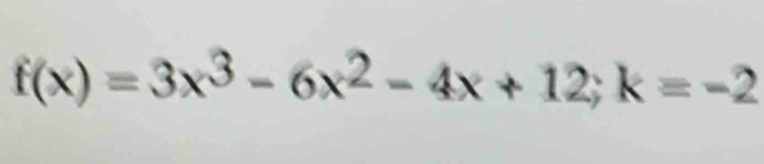 f(x)=3x^3-6x^2-4x+12; k=-2