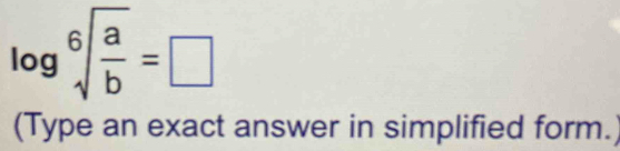 log sqrt[6](frac a)b=□
(Type an exact answer in simplified form.