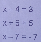 x-4=3
x+6=5
x-7=-7