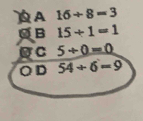 A 16/ 8=3
a B 15/ 1=1
U C 5/ 0=0
OD 54+6=9