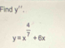 Find y''.
y=x^(frac 4)7+6x