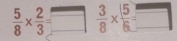  5/8 *  2/3 =□  3/8 *  5/6 =□