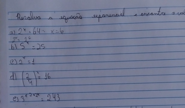 Ruooa a squarao sxponuned, encantra a ad 
ai 2^x=64=x=6
beginarrayr 2^x=1^((t=)^x=)=25 
e) 2^x=1
d ( 2/4 )^x=16
e) 3^(x^2+2x)=243