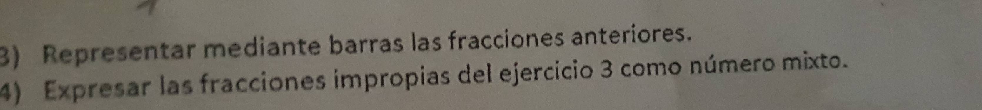 Representar mediante barras las fracciones anteriores. 
4) Expresar las fracciones impropias del ejercicio 3 como número mixto.