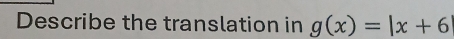 Describe the translation in g(x)=|x+6