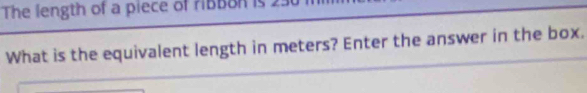 The length of a piece of riBBon I 
What is the equivalent length in meters? Enter the answer in the box.