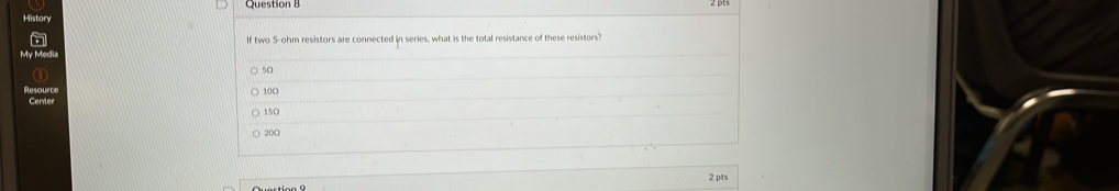 History
If two 5-ohm resistors are connected in series, what is the total resistance of these resistors?
My Media
5Ω
10Ω
Resource Center
150
200
2 pts