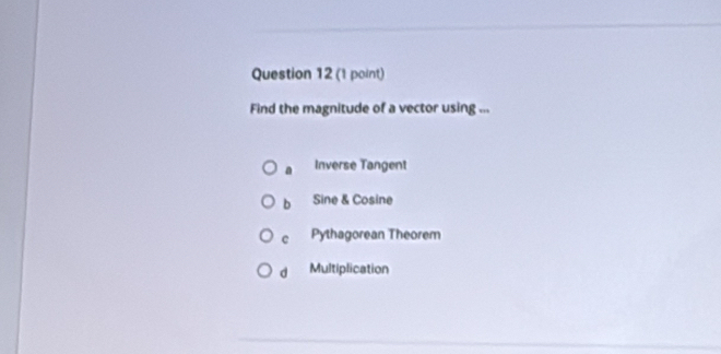 Find the magnitude of a vector using ...
a Inverse Tangent
b Sine & Cosine
c Pythagorean Theorem
dà Multiplication