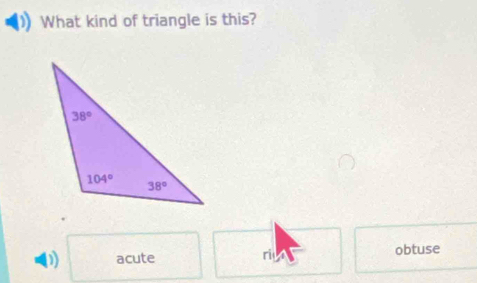 What kind of triangle is this?
D) acute obtuse
ri