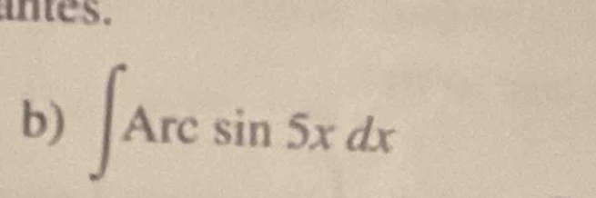 anes. 
b) ∈t Arcsin 5xdx