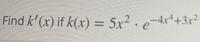 Find k'(x) if k(x)=5x^2· e^(-4x^4)+3x^2