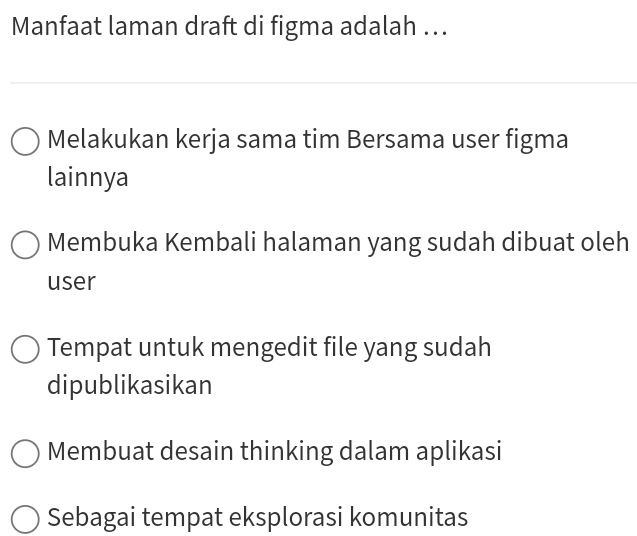 Manfaat laman draft di figma adalah ..
Melakukan kerja sama tim Bersama user figma
lainnya
Membuka Kembali halaman yang sudah dibuat oleh
user
Tempat untuk mengedit file yang sudah
dipublikasikan
Membuat desain thinking dalam aplikasi
Sebagai tempat eksplorasi komunitas