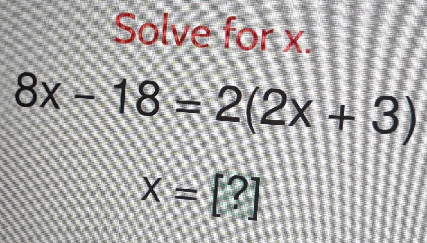 Solve for x.
8x-18=2(2x+3)
x=[?]