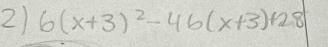 2 6(x+3)^2-46(x+3)+28