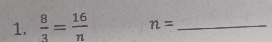  8/3 = 16/n 
n= _