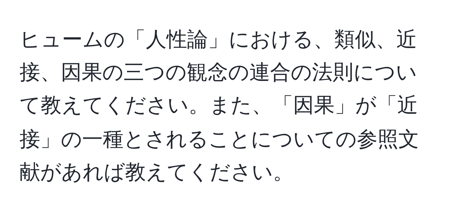 ヒュームの「人性論」における、類似、近接、因果の三つの観念の連合の法則について教えてください。また、「因果」が「近接」の一種とされることについての参照文献があれば教えてください。