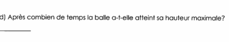 Après combien de temps la balle a-t-elle atteint sa hauteur maximale? 
_