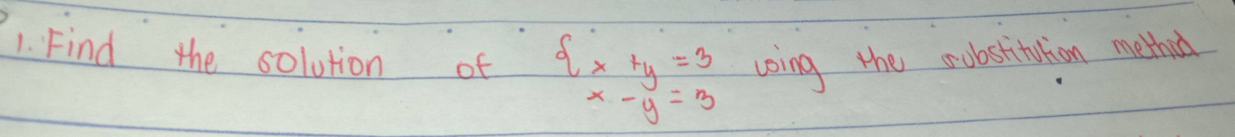 Find the solution of coing the rubstituion methua
 x+y=3
x-y=3