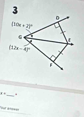 3
D
(10x+2)^circ 
G
4
E
(12x-4)^circ 
F
x= _* 
Your answer