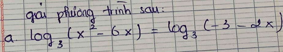 gā phulòng trinn sau. 
a. log _3(x^2-6x)=log _3(-3-2x)