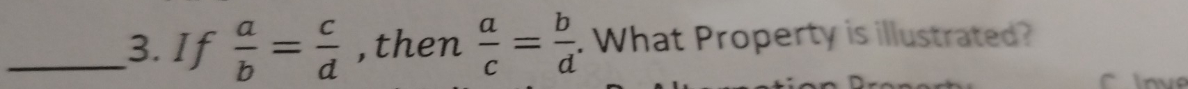 If  a/b = c/d  , then  a/c = b/d . What Property is illustrated?