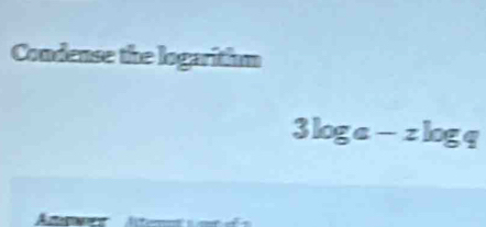 Condense the logarithm
3log a-zlog q
Amenes .