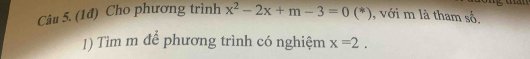 (1đ) Cho phương trình x^2-2x+m-3=0 (*), với m là tham số. 
1) Tìm m để phương trình có nghiệm x=2.