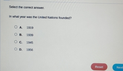 Select the correct answer.
In what year was the United Nations founded?
A. 1919
B. 1939
C. 1945
D. 1956
Reset Next