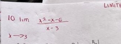 LIMiTe
10lim _xto 3 (x^2-x-6)/x-3 