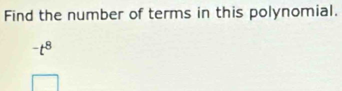 Find the number of terms in this polynomial.
-t^8