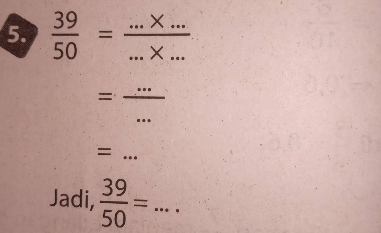  39/50 = (...* ...)/...* ... 
= (...)/...  __ 
_= 
Jadi,  39/50 = _  ...