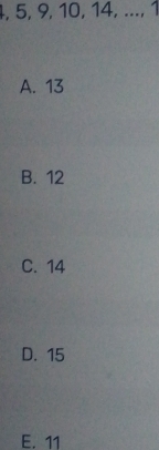 5, 9, 10, 14, ..., 1
A. 13
B. 12
C. 14
D. 15
E. 11