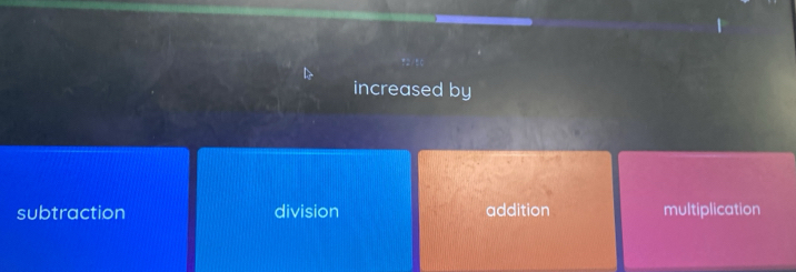 increased by
subtraction division addition multiplication