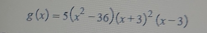 g(x)=5(x^2-36)(x+3)^2(x-3)