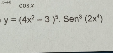 xto 0 cos x
y=(4x^2-3)^5 .Sen^3(2x^4)