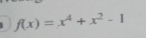 1 f(x)=x^4+x^2-1