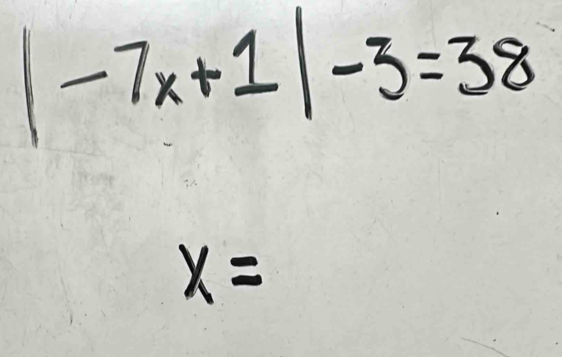 |-7x+1|-3=38
x=