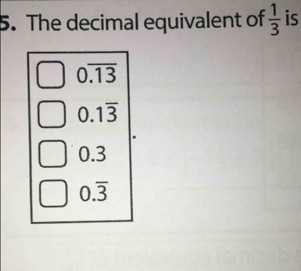 The decimal equivalent of  1/3  is
0overline .13
0.1overline 3
0.3
0.overline 3