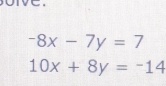 -8x-7y=7
10x+8y=-14