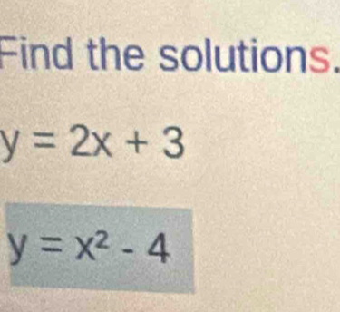 Find the solutions.
y=2x+3
y=x^2-4