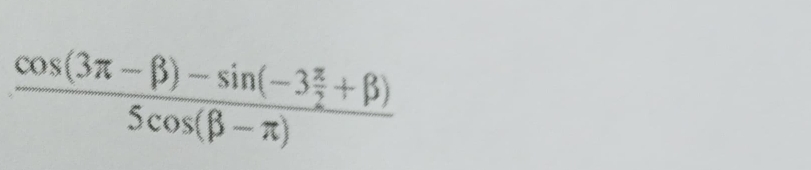 frac cos (3π -beta )-sin (-3 π /2 +beta )5cos (beta -π )