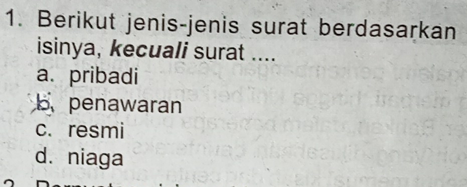 Berikut jenis-jenis surat berdasarkan
isinya, kecuali surat ....
a. pribadi
b、 penawaran
c. resmi
d. niaga