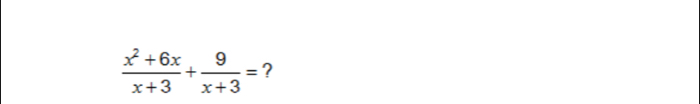  (x^2+6x)/x+3 + 9/x+3 = ?
