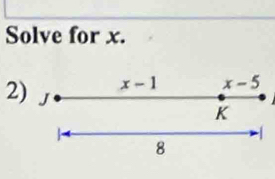 Solve for x.
x-1 x-5
2) J
K
8