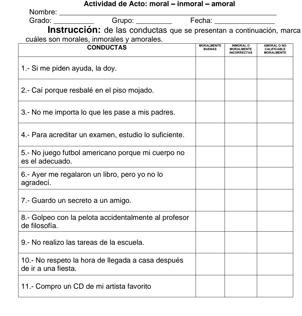 Actividad de Acto: moral - inmoral - amoral 
Nombre:_ 
Grado: _Grupo: _Fecha:_ 
Instrucción: de las conductas que se presentan a continuación, marca